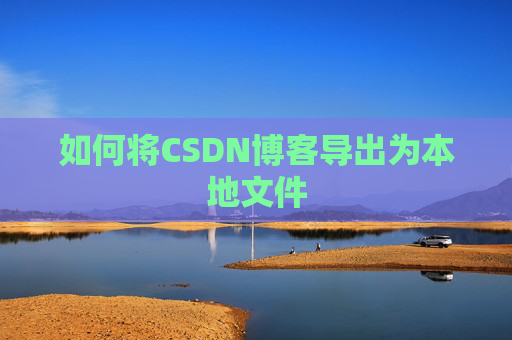 如何将CSDN博客导出为本地文件